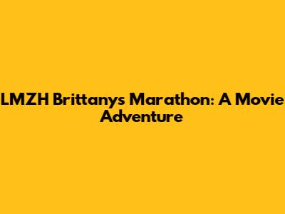LMZH Brittany's Marathon: A Movie Adventure