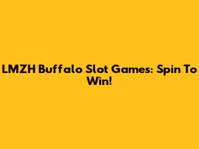 LMZH Buffalo Slot Games: Spin To Win!