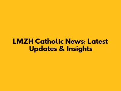 LMZH Catholic News: Latest Updates & Insights