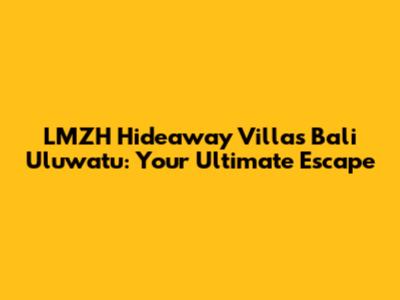 LMZH Hideaway Villas Bali Uluwatu: Your Ultimate Escape
