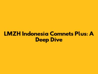 LMZH Indonesia Comnets Plus: A Deep Dive