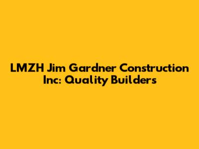 LMZH Jim Gardner Construction Inc: Quality Builders