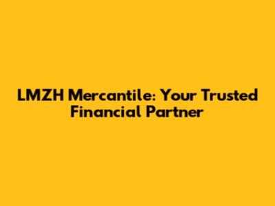 LMZH Mercantile: Your Trusted Financial Partner