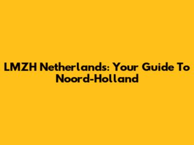 LMZH Netherlands: Your Guide To Noord-Holland