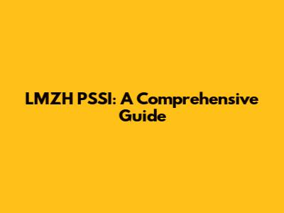 LMZH PSSI: A Comprehensive Guide