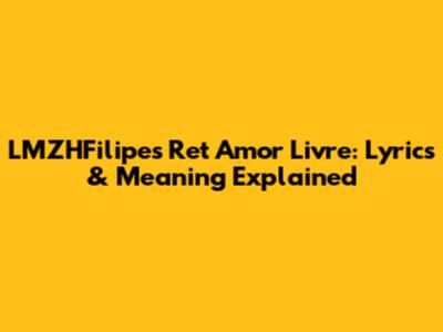 LMZHFilipe's 'Ret Amor Livre': Lyrics & Meaning Explained