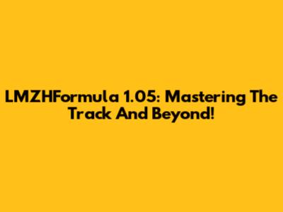LMZHFormula 1.05: Mastering The Track And Beyond!