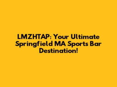 LMZHTAP: Your Ultimate Springfield MA Sports Bar Destination!