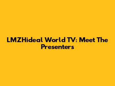LMZHideal World TV: Meet The Presenters