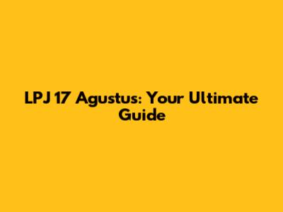 LPJ 17 Agustus: Your Ultimate Guide