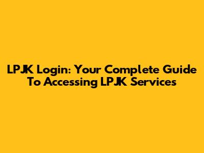 LPJK Login: Your Complete Guide To Accessing LPJK Services