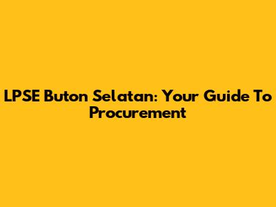 LPSE Buton Selatan: Your Guide To Procurement
