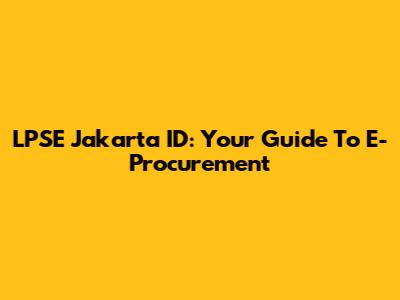 LPSE Jakarta ID: Your Guide To E-Procurement