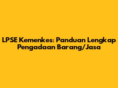LPSE Kemenkes: Panduan Lengkap Pengadaan Barang/Jasa