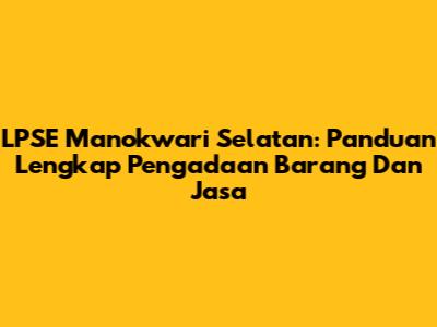 LPSE Manokwari Selatan: Panduan Lengkap Pengadaan Barang Dan Jasa