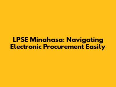 LPSE Minahasa: Navigating Electronic Procurement Easily