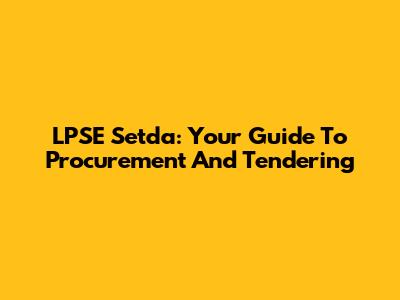 LPSE Setda: Your Guide To Procurement And Tendering