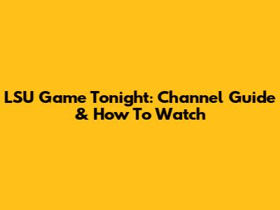 LSU Game Tonight: Channel Guide & How To Watch