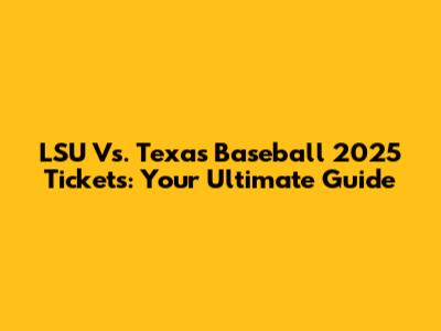 LSU Vs. Texas Baseball 2025 Tickets: Your Ultimate Guide