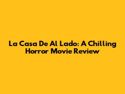 La Casa De Al Lado: A Chilling Horror Movie Review
