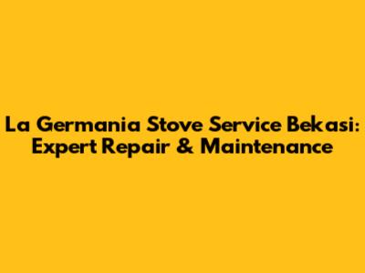 La Germania Stove Service Bekasi: Expert Repair & Maintenance
