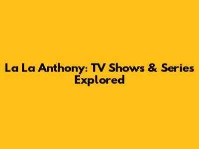 La La Anthony: TV Shows & Series Explored