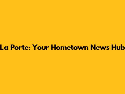 La Porte: Your Hometown News Hub