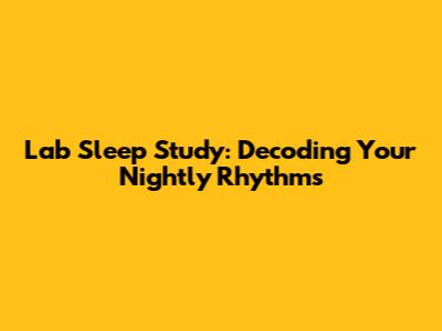 Lab Sleep Study: Decoding Your Nightly Rhythms