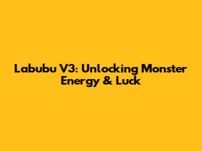 Labubu V3: Unlocking Monster Energy & Luck