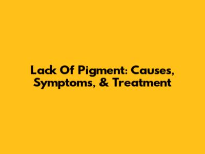 Lack Of Pigment: Causes, Symptoms, & Treatment