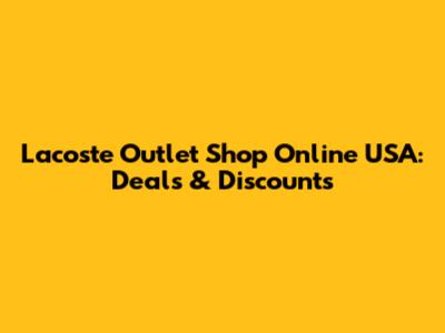 Lacoste Outlet Shop Online USA: Deals & Discounts