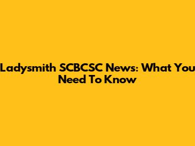Ladysmith SCBCSC News: What You Need To Know