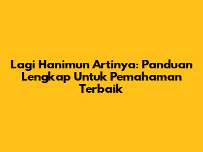 Lagi Hanimun Artinya: Panduan Lengkap Untuk Pemahaman Terbaik