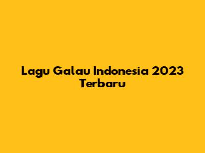 Lagu Galau Indonesia 2023 Terbaru