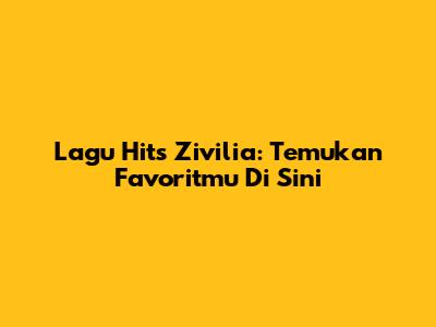 Lagu Hits Zivilia: Temukan Favoritmu Di Sini