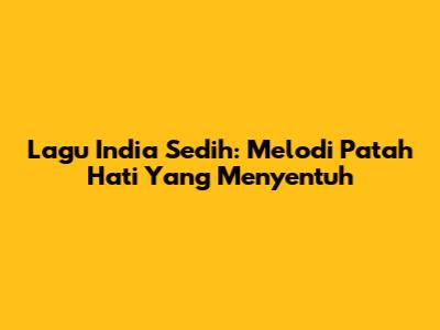 Lagu India Sedih: Melodi Patah Hati Yang Menyentuh