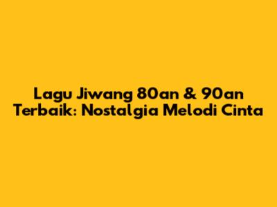 Lagu Jiwang 80an & 90an Terbaik: Nostalgia Melodi Cinta