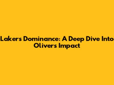 Lakers' Dominance: A Deep Dive Into Oliver's Impact