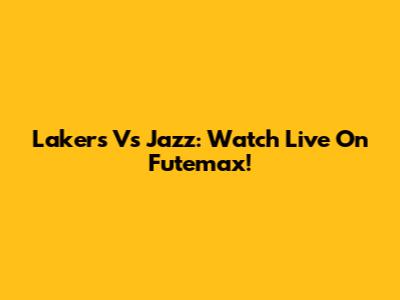 Lakers Vs Jazz: Watch Live On Futemax!