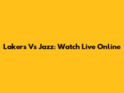 Lakers Vs Jazz: Watch Live Online