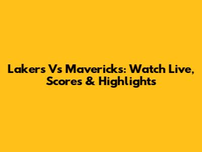 Lakers Vs Mavericks: Watch Live, Scores & Highlights