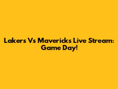 Lakers Vs Mavericks Live Stream: Game Day!