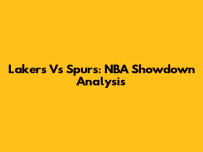 Lakers Vs Spurs: NBA Showdown Analysis