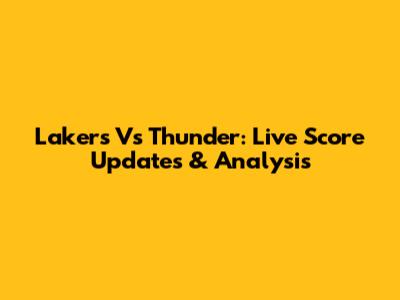 Lakers Vs Thunder: Live Score Updates & Analysis