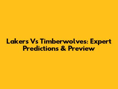 Lakers Vs Timberwolves: Expert Predictions & Preview