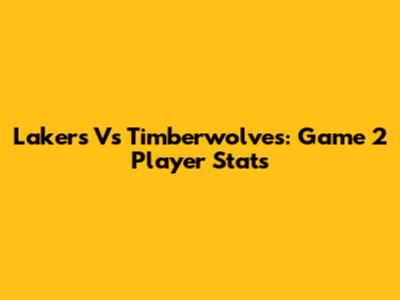 Lakers Vs Timberwolves: Game 2 Player Stats