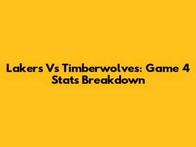 Lakers Vs Timberwolves: Game 4 Stats Breakdown