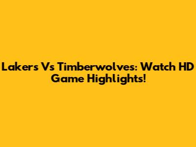 Lakers Vs Timberwolves: Watch HD Game Highlights!