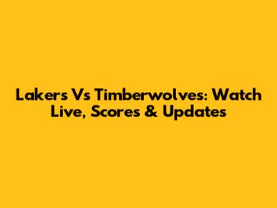 Lakers Vs Timberwolves: Watch Live, Scores & Updates