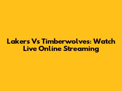 Lakers Vs Timberwolves: Watch Live Online Streaming